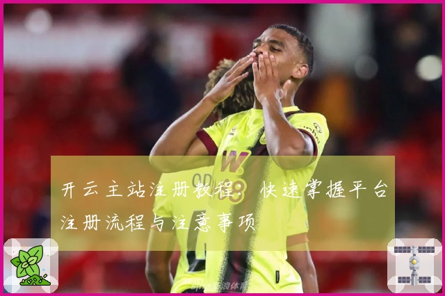 开云主站注册教程：快速掌握平台注册流程与注意事项