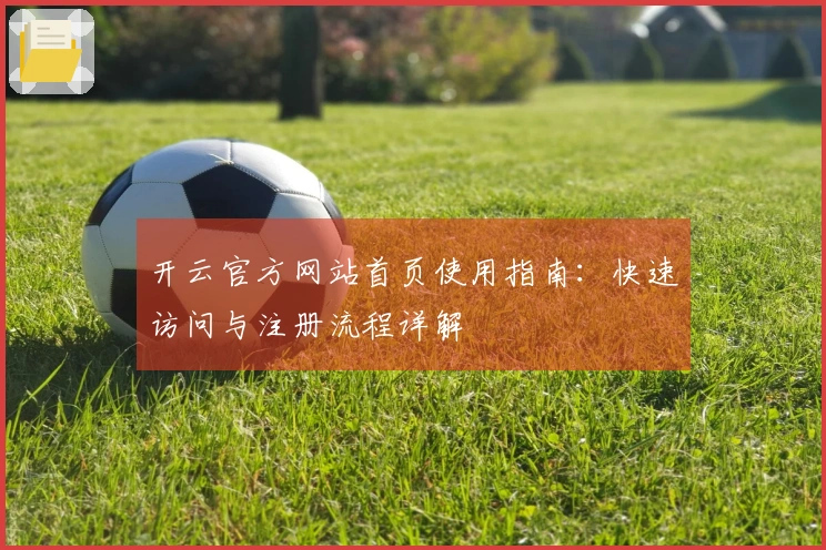 开云官方网站首页使用指南：快速访问与注册流程详解